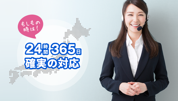 もしもの時は！24時間365日　確実の対応